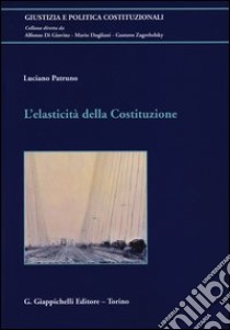 L'elasticità della Costituzione libro di Patruno Luciano