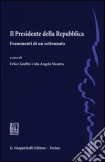 Il presidente della Repubblica. Frammenti di un settennato libro di Giuffrè F. (cur.); Nicotra I. A. (cur.)