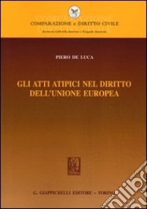 Gli atti atipici nel diritto dell'Unione europea libro di De Luca Piero