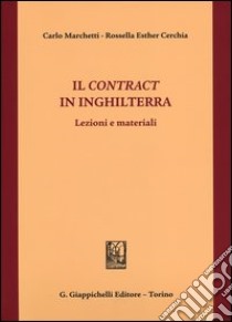 Il contract in Inghilterra. Lezioni e materiali libro di Marchetti Carlo; Cerchia Rossella Esther