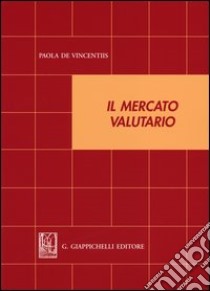 Il mercato valutario libro di De Vincentiis Paola