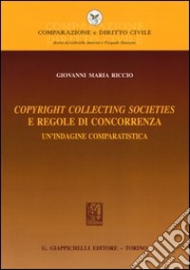 Copyright collecting societies e regole di concorrenza. Un'indagine comparatistica libro di Riccio Giovanni M.