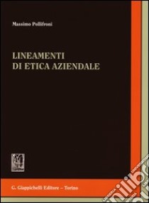 Lineamenti di etica aziendale libro di Pollifroni Massimo