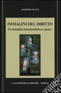 Immagini del diritto. Tra fattualità istituzionalistica e agency libro di Tucci Antonio