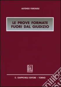 Le prove formate fuori dal giudizio libro di Furgiuele Alfonso