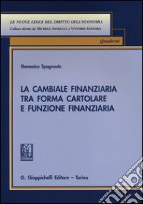 La cambiale finanziaria tra forma cartolare e funzione finanziaria libro di Spagnuolo Domenico