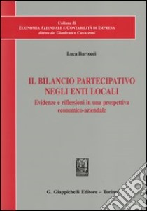 Il bilancio partecipativo negli enti locali. Evidenze e riflessioni in una prospettiva economico-aziendale libro di Bartocci Luca