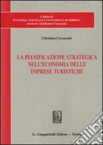 La pianificazione strategica nell'economia delle imprese turistiche libro di Cavazzoni Christian