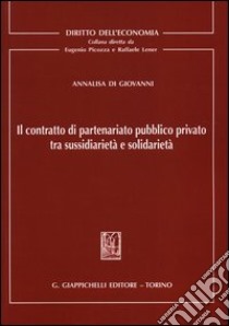 Il contratto di partenariato pubblico privato tra sussidiarietà e solidarietà libro di Di Giovanni Annalisa