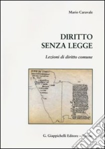 Diritto senza legge. Lezioni di diritto comune libro di Caravale Mario