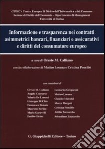 Informazione e trasparenza nei contratti asimmetrici bancari, finanziari e assicurativi e diritti del consumatore europeo libro di Calliano O. M. (cur.)