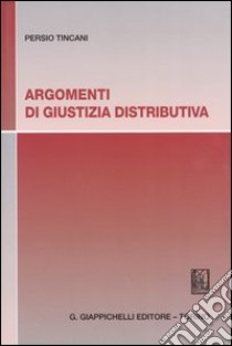 Argomenti di giustizia distributiva libro di Tincani Persio