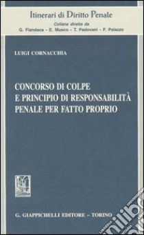 Concorso di colpe e principio di responsabilità penale per fatto proprio libro di Cornacchia Luigi