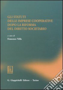 Gli statuti delle imprese cooperative dopo la riforma del diritto societario libro