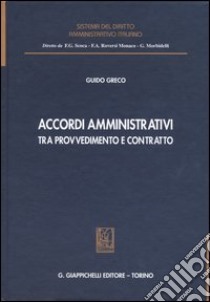 Accordi amministrativi tra provvedimento e contratto libro di Greco Guido