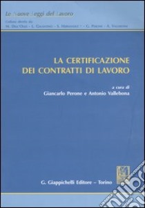 La certificazione dei contratti di lavoro libro di Perone G. (cur.); Vallebona A. (cur.)