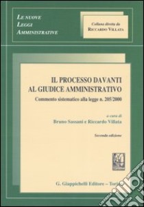 Il processo davanti al giudice amministrativo. Commento sistematico alla legge n. 205/2000 libro di Sassani B. (cur.); Villata R. (cur.)