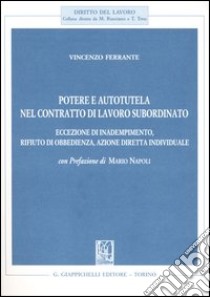 Potere e autotutela nel contratto di lavoro subordinato. Eccezione di inadempimento, rifiuto di obbedienza, azione diretta individuale libro di Ferrante Vincenzo