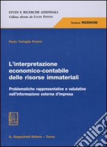 L'interpretazione economico-contabile delle risorse immateriali. Problematiche rappresentative e valutative nell'informazione esterna d'impresa libro di Tartaglia Polcini Paolo