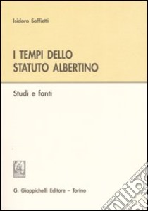 I tempi dello Statuto Albertino. Studi e fonti libro di Soffietti Isidoro