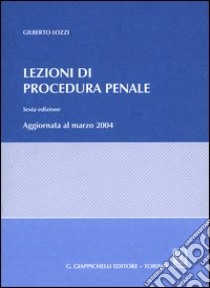 Lezioni di procedura penale. Aggiornate al marzo 2004 libro di Lozzi Gilberto