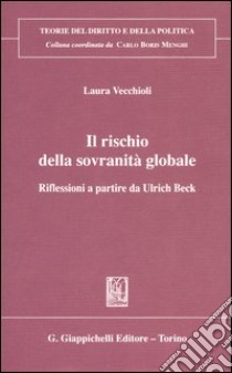 Il rischio della sovranità globale. Riflessioni a partire da Ulrich Beck libro di Vecchioli Laura