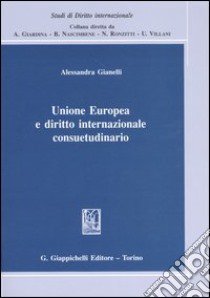 Unione Europea e diritto internazionale consuetudinario libro di Gianelli Alessandra