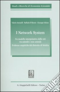 I network system. Un modello interpretativo delle reti tra aziende e non aziende. Evidenze empiriche dal distretto di Solofra libro di Antonelli Valerio - D'Alessio Raffaele - Iuliano Giuseppe