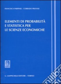 Elementi di probabilità e statistica per le scienze economiche libro di Parpinel Francesca; Provasi Corrado