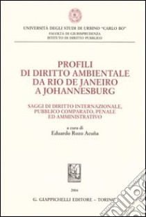 Profili di diritto ambientale da Rio de Janeiro a Johannesburg. Saggi di diritto internazionale, pubblico comparato, penale ed amministrativo libro