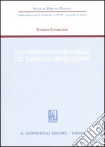 La formazione unilaterale del rapporto obbligatorio libro di Camilleri Enrico