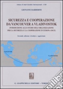 Sicurezza e cooperazione da Vancouver a Vladivostok. Introduzione allo studio dell'organizzazione per la sicurezza e la cooperazione in Europa (Osce) libro di Barberini Giovanni