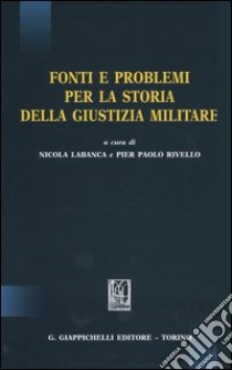 Fonti e problemi per la storia della giustizia militare libro di Labanca N. (cur.); Rivello P. P. (cur.)