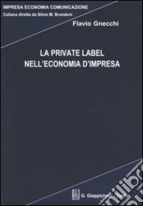 La private label nell'economia d'impresa libro di Gnecchi Flavio