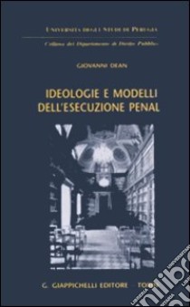 Ideologie e modelli dell'esecuzione penale libro di Dean Giovanni