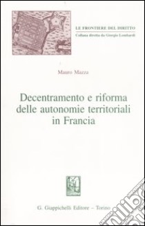 Decentramento e riforma delle autonomie territoriali in Francia libro di Mazza Mauro