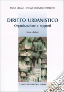 Diritto urbanistico. Organizzazione e rapporti. Con CD-ROM libro di Urbani Paolo - Civitarese Matteucci Stefano