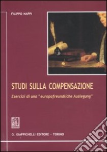 Studi sulla compensazione. Esercizi di una «Europafreundliche Auslegung» libro di Nappi Filippo