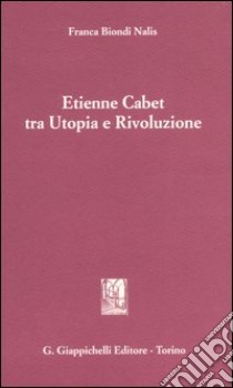 Etienne Cabet tra utopia e rivoluzione libro di Biondi Nalis Franca