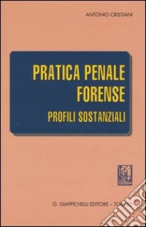 Pratica penale forense. Profili sostanziali libro di Cristiani Antonio