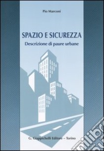 Spazio e sicurezza. Descrizione di paure urbane libro di Marconi Pio