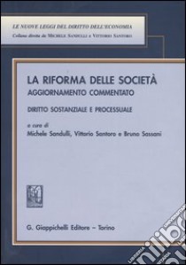 La riforma delle società. Aggiormamento commentato. Diritto sostanziale e processuale libro