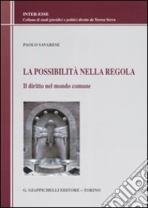 La possibilità nella regola. Il diritto nel mondo comune libro di Savarese Paolo