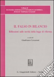 Il falso in bilancio. Riflessioni sulle novità della legge di riforma. Atti del Convegno di studi libro di Cavazzoni G. (cur.)