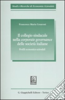 Il collegio sindacale nella corporate governance delle società italiane. Profili economico-aziendali libro di Cesaroni Francesca M.