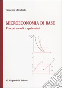 Microeconomia di base. Principi, metodi e applicazioni libro di Chirichiello Giuseppe