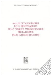 Analisi di taluni profili della responsabilità della pubblica amministrazione per la lesione degli interessi legittimi libro di Pensabene Lionti Salvatore