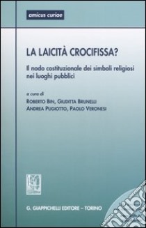 La laicità crocifissa? Il nodo costituzionale dei simboli religiosi nei luoghi pubblici. Atti del Seminario (Ferrara, 28 Maggio 2004) libro