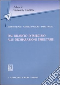 Dal bilancio d'esercizio alle dichiarazioni tributarie libro di Quagli Alberto - D'Alauro Gabriele - Tiozzo Fabio