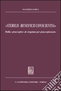 «Sterilis beneficii conscientia». Dalla «praeceptio» al «legatum per praeceptionem» libro di D'Orta Maurizio